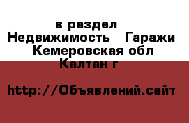  в раздел : Недвижимость » Гаражи . Кемеровская обл.,Калтан г.